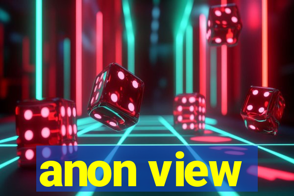 anon view